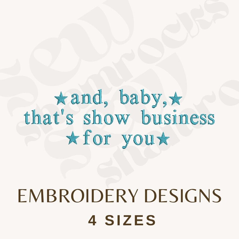 May include: A light beige background with the text "and, baby, that's show business for you" in teal, with star symbols. Below, the text "EMBROIDERY DESIGNS" and "4 SIZES" are in brown.