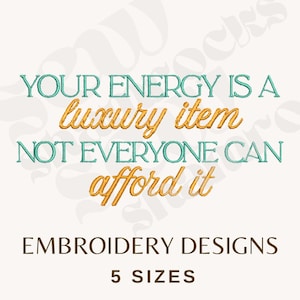 May include: An embroidery design with the text "YOUR ENERGY IS A luxury item NOT EVERYONE CAN afford it." The text is in teal and gold colours. Below the text is "EMBROIDERY DESIGNS" and "5 SIZES" in brown.