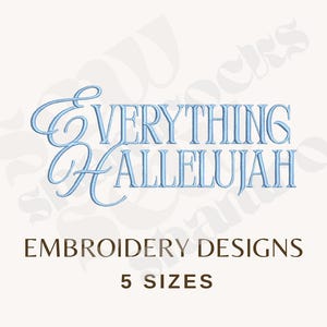 May include: A digital embroidery design file featuring the light blue stitched text Everything Hallelujah in a combination of script and serif fonts. Below the text, the words EMBROIDERY DESIGNS and 5 SIZES are printed in dark brown.