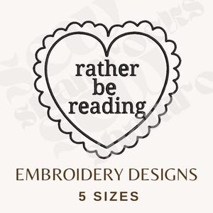 May include: Black and white embroidery design featuring a heart shape with a scalloped border. The text "rather be reading" is inside the heart. Below the heart, the text reads "EMBROIDERY DESIGNS" and "5 SIZES".