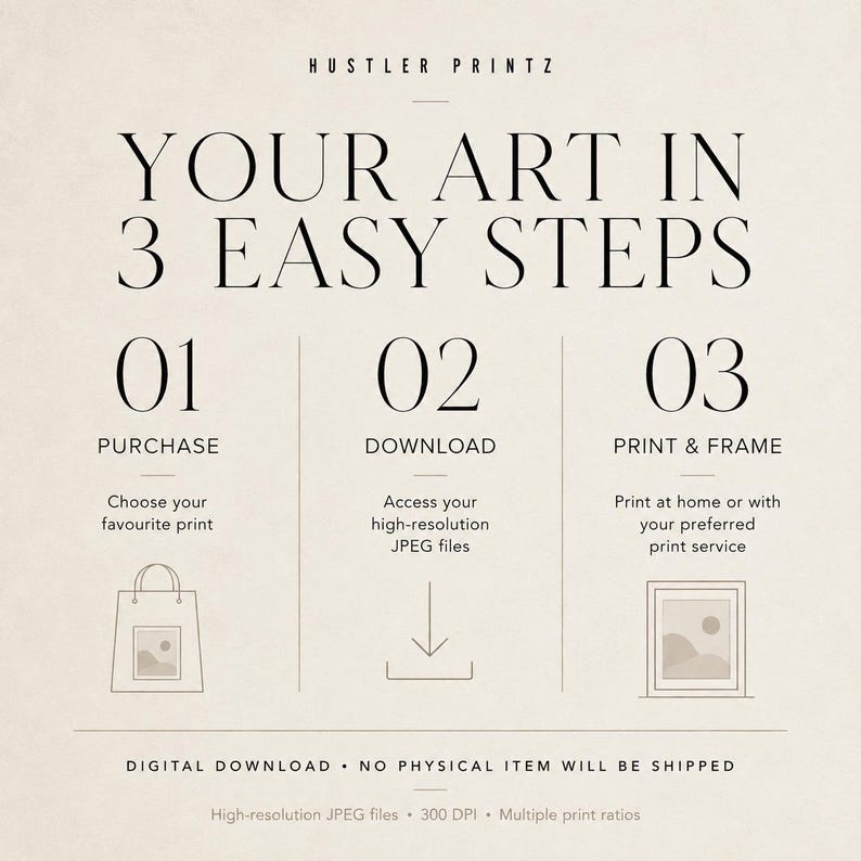 May include: An instructional graphic titled HUSTLER PRINTZ YOUR ART IN 3 EASY STEPS. It outlines three steps: 01 PURCHASE with a shopping bag icon, 02 DOWNLOAD with a downward arrow icon, and 03 PRINT & FRAME with a framed art icon. Text states DIGITAL DOWNLOAD - NO PHYSICAL ITEM WILL BE SHIPPED, High-resolution JPEG files, 300 DPI, and Multiple print ratios.