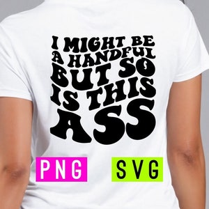 I Might Be A Handful But So Is This Ass SVG+PNG | ArtPush