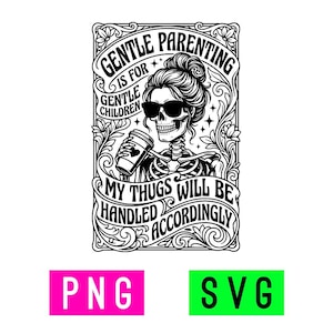 May include: Black and white graphic featuring a skeleton with sunglasses and a coffee cup. The text reads "Gentle parenting is for gentle children. My thugs will be handled accordingly."