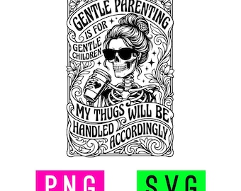 May include: Black and white graphic featuring a skeleton with sunglasses and a coffee cup. The text reads "Gentle parenting is for gentle children. My thugs will be handled accordingly."