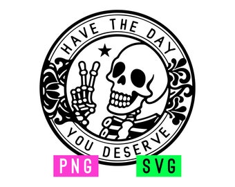 May include: Black and white illustration of a skeleton giving a peace sign with the text "Have the day you deserve".