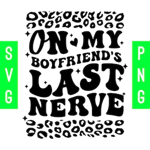 On My Boyfriend&#39;s Last Nerve Leopard Print | PNG + SVG | ArtPush