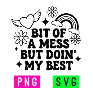 May include: Black and white graphic with the text "BIT OF A MESS BUT DOIN' MY BEST". The design includes a winged heart, flowers, a rainbow, and stars. Below are the words "PNG" in a pink rectangle and "SVG" in a green rectangle.