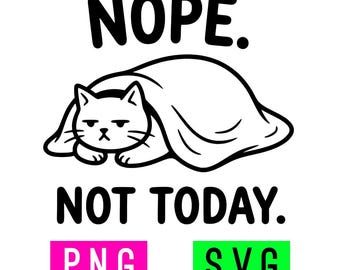 May include: Black and white illustration of a cat under a blanket with the words "NOPE. NOT TODAY." in bold, black letters. Below the text are two colored rectangles, one pink with "PNG" and one green with "SVG".