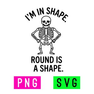 May include: A black and white illustration of a skeleton with the text "I'M IN SHAPE. ROUND IS A SHAPE." The image includes the words "PNG" in a pink rectangle and "SVG" in a green rectangle.