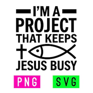 Peut inclure: Graphique noir et blanc avec le texte "I'M A PROJECT THAT KEEPS JESUS BUSY". Comprend une croix et un symbole de poisson. L'image comporte également deux rectangles colorés avec le texte "PNG" et "SVG".
