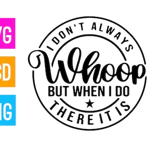 I Don't Always Whoop But When I do There it is / svg + png + psd | ArtPush