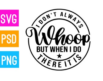 I Don't Always Whoop But When I do There it is / svg + png + psd | ArtPush