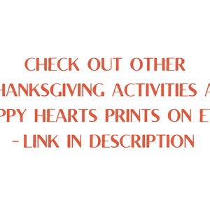 May include: Text in orange against a white background reads: "CHECK OUT OTHER THANKSGIVING ACTIVITIES AT HAPPY HEARTS PRINTS ON ETSY - LINK IN DESCRIPTION"