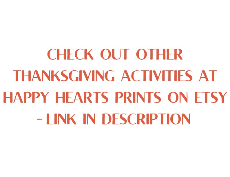 May include: Text in orange against a white background reads: "CHECK OUT OTHER THANKSGIVING ACTIVITIES AT HAPPY HEARTS PRINTS ON ETSY - LINK IN DESCRIPTION"