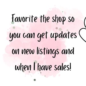 May include: Pink watercolor background with a white heart and an arrow pointing to it. Text reads: "Favorite the shop so you can get updates on new listings and when I have sales!"