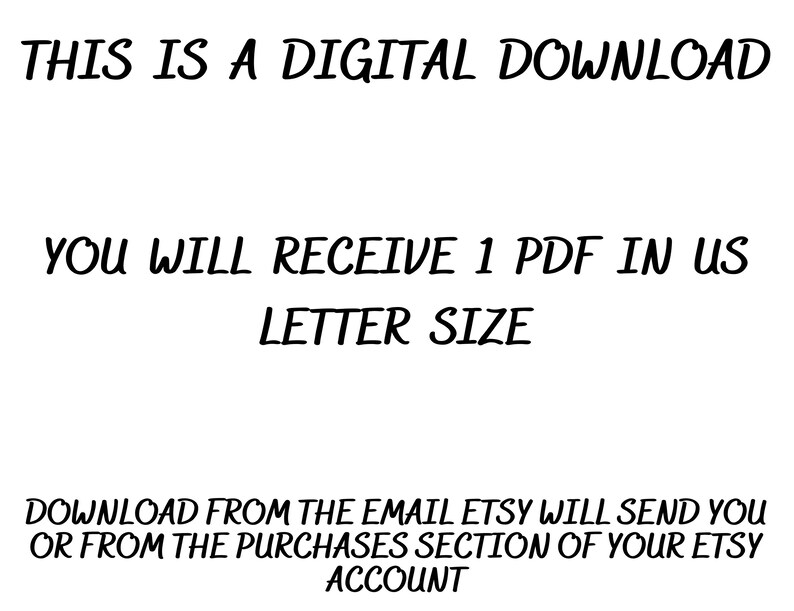 May include: Text on a white background that reads: "This is a digital download. You will receive 1 PDF in US letter size. Download from the email Etsy will send you or from the purchases section of your Etsy account."