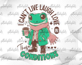 Funny Frog PNG - I can't live laugh and love in these conditions, Funny Frog PNG, Snarky Animals Instant Download, Snarky Frog PNG