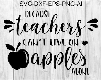 Because Teachers Can't Live on Apples Alone svg Teacher svg Teacher life Wine SVG Cut File DXF Printable PNG Silhouette Cricut Sublimation