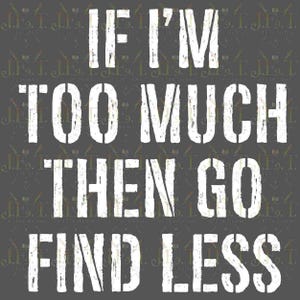 If I&#39;m too much then go find less design