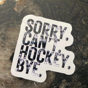 Sorry. Can’t. Hockey. Bye.  Waterproof Sticker