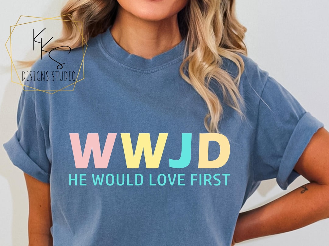 WWJD He Would Love First Svg Png, Christian Shirt File, Religious Shirt ...