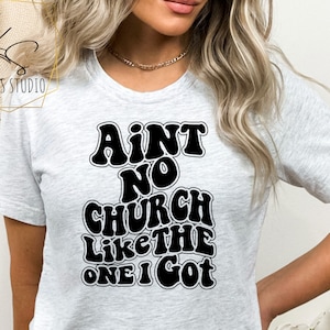 Ain&#39;t No Church Like The One I Got png svg, Christian png svg, INSTANT DOWNLOAD