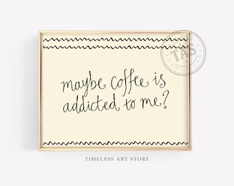 Funny Coffee Wall Art: Maybe Coffee Is Addicted to Me, Digital Download