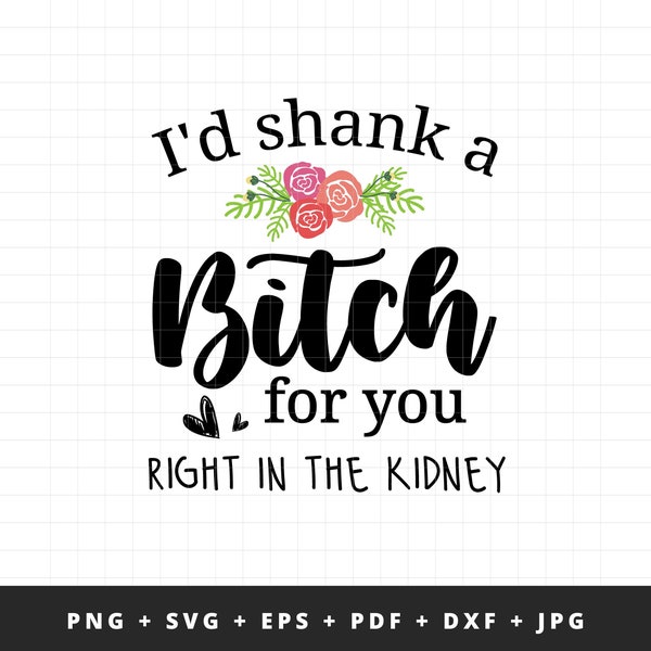 I'd Shank A Bitch For You PNG | SVG Friendship Gift for Bestfriend, Besties, BFF, Sister, Boss Woman, Big Sis