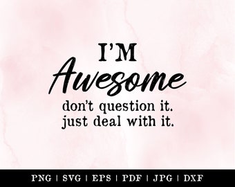 Eu sou incrível, não questione, apenas lide com isso SVG engraçado, arquivos PNG para Cricut, HTV, download digital instantâneo