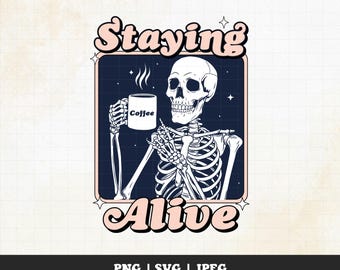 Staying Alive Skeleton Coffee Lover - PNG, SVG Digital Download for T-Shirts, Prints & More