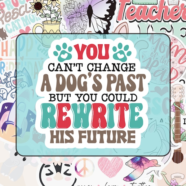 Sticker You Can't Change Dogs Past, Animal Rescue, Dog Lover, 3 size & 2 material options