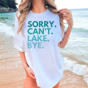 Sorry Can't Lake Bye Shirt Lake Life T Shirt Lake Vacation Tee Lake Day Vibes TShirt Lake Shirts for Friends Family Nature Fishing T Shirt