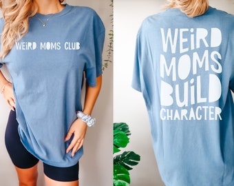 Weird Moms Build Character Comfort Colors Shirt Weird Moms Club T-Shirt Gift for New Moms Saying TShirt Funny Mama Quotes Tee Mothers Day
