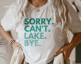 Sorry Can't Lake Bye Shirt Lake Life T Shirt Lake Vacation Tee Lake Day Vibes TShirt Lake Shirts for Friends Family Nature Fishing T Shirt