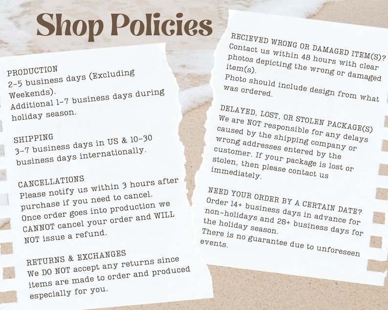 May include: A white piece of paper with brown text outlining shop policies for production, shipping, cancellations, returns and exchanges. The text includes information about processing times, shipping times, cancellation policies, and return policies. The paper is torn at the edges and is on a sandy beach background.