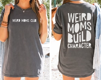 Weird Moms Build Character Comfort Colors Shirt Weird Moms Club T-Shirt Gift for New Moms Saying TShirt Funny Mama Quotes Tee Mothers Day