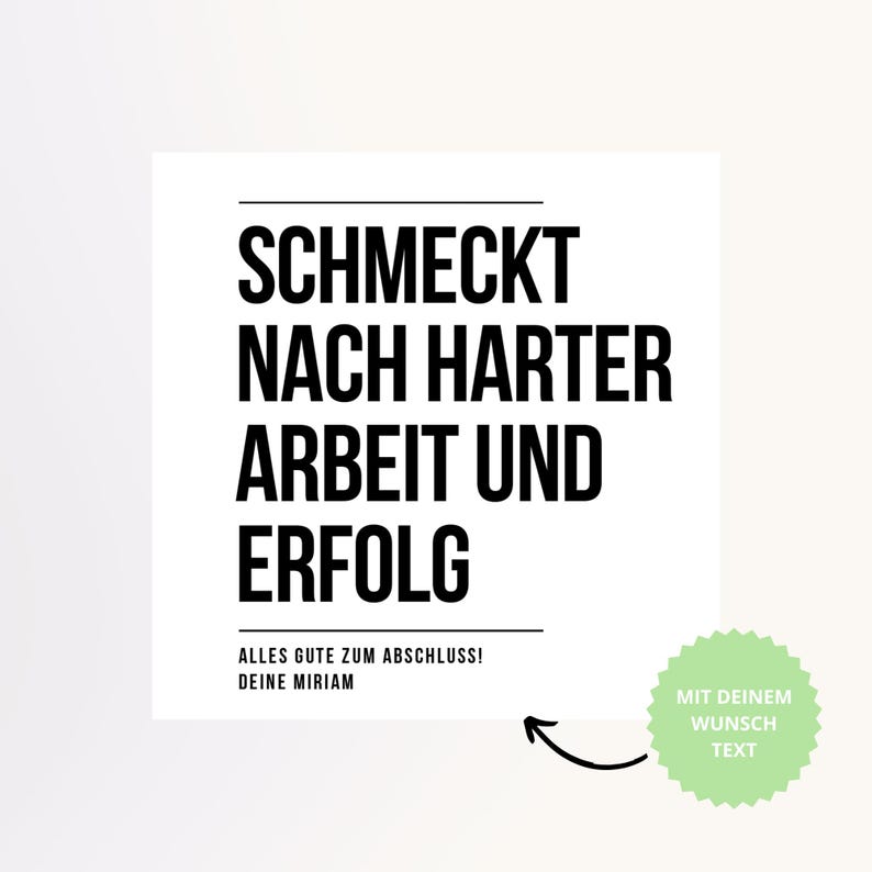 May include: A white card with black text that reads "Schmeckt nach harter Arbeit und Erfolg."  The text is in a bold, sans-serif font.  The card also has the text "Alles Gute zum Abschluss! Deine Miriam" in a smaller font.  A green circle with the text "Mit deinem Wunsch Text" is in the lower right corner of the card.