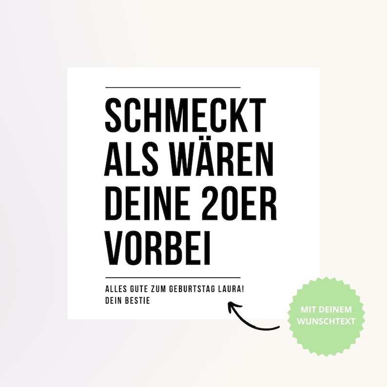 May include: A white square card with black text that reads "SCHMECKT ALS W&Auml;REN DEINE 20ER VORBEI". Below the text is "ALLES GUTE ZUM GEBURTSTAG LAURA! DEIN BESTIE". A green scalloped circle with the text "MIT DEINEM WUNSCHTEXT" is on the right.