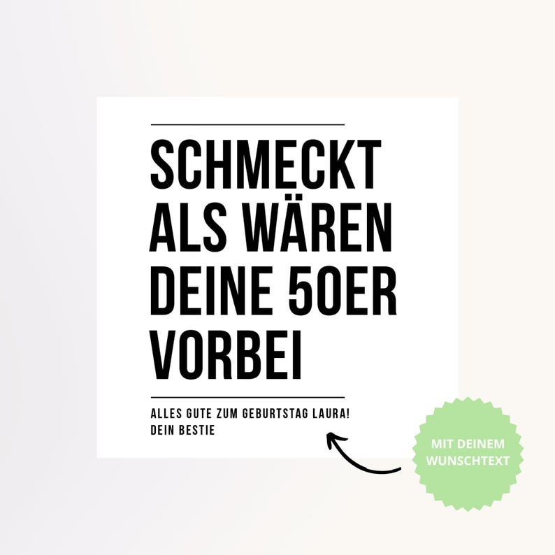 May include: A white square card with black text that reads "SCHMECKT ALS W&Auml;REN DEINE 50ER VORBEI". Below the text is "ALLES GUTE ZUM GEBURTSTAG LAURA! DEIN BESTIE". A green circle with the text "MIT DEINEM WUNSCHTEXT" is on the right.