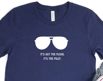It's Not The Plane.  It's The Pilot Top GunShirt, Maverick and Goose, Rooster, Aviator Shirt, Pilot Shirt, TopGun T Shirts, TopGun Gifts