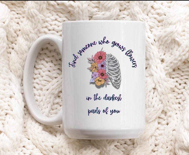 Cute Coffee Mug, Find Someone Who Makes Flowers Grow in the Darkest