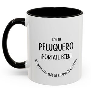 Puede incluir: Taza de cerámica blanca con interior y asa negros. La taza presenta el texto negro "SOY TU PELUQUERO ¡PÓRTATE BIEN! ME NECESITAS MÁS DE LO QUE TE NECESITO", un mensaje humorístico para un peluquero.