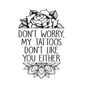 Não se preocupe, minhas tatuagens também não gostam de você svg | Amante de tatuagem svg | engraçado svg | download digital