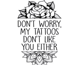 Don’t worry my tattoos don’t like you either svg | Tattoo lover svg | funny svg | digital download