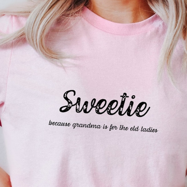 Sweetie, Because Grandma Is For the Old Ladies, Funny Grandmother T-Shirt, Grandma To Be Pregnancy Reveal, New Grandma Tee