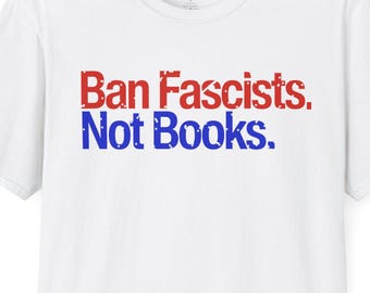 Ban Fascists Not Books T-Shirt | Political Statement Tee FREE SHIPPING!