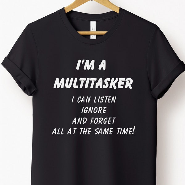 Ich bin ein Multitasker Shirt | Hören Ignorieren Vergessen Geschenk | Lustiges Shirt | Multitasking Shirt | Sarkasmus Shirt | Lustiges Shirt | Humor Spruch Shirt