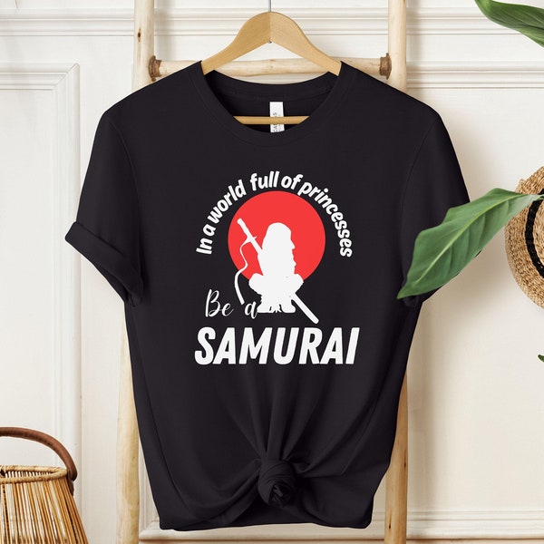In a World Full of Princesses Be a Samurai Women's Shirt, Samurai Gift, Japanese Anime Unique Warrior Design, Martial Arts Shirt
