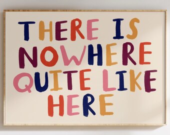 Nowhere Quite Like Here UNFRAMED Print | Cosy Posters Home Wall Decor Housewarming Gifts Living Room Prints