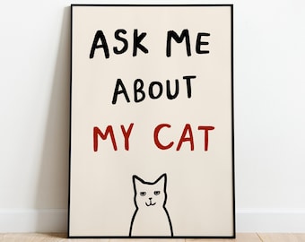 Ask Me About My Cat UNFRAMED Print | Funny Poster Funny Cat Wall Art Cat Prints Cat Art Funny Prints Cat Lover Gifts Funny Cat Gift under 20